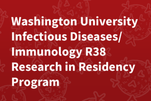 Washington University Infectious Diseases/Immunology R38 Research in Residency Program